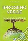 Idrogeno verde. Come evitare la trappola del petrolio e uscire dallo scacco climatico in modo conveniente libro