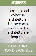 L'armonia del colore in architettura. Un percorso olistico tra bio architettura e feng shui libro