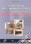 Le protezioni negli impianti elettrici. Aspetti teorici e soluzioni per la realizzazione sicura ed efficiente dell'installazione elettrica libro