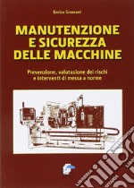 Manutenzione e sicurezza delle macchine. Prevenzione, valutazione dei rischi e interventi di messa a norme libro