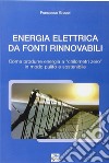 Energia elettrica da fonti rinnovabili. Come produrre energia a chilometri zero in modo pulito e sostenibile libro