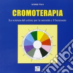 Cromoterapia. La scienza del colore per la serenità e il benessere libro