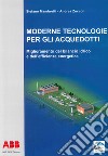 Moderne tecnologie per gli acquedotti. Miglioramento del bilancio idrico e dell'efficienza energetica libro