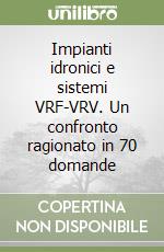 Impianti idronici e sistemi VRF-VRV. Un confronto ragionato in 70 domande