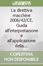 La direttiva macchine 2006/42/CE. Guida all'interpretazione e all'applicazione della direttiva e del D.Lgs. 17/2010 libro