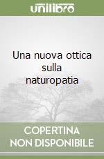 Una nuova ottica sulla naturopatia