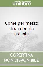 Come per mezzo di una briglia ardente libro