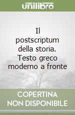 Il postscriptum della storia. Testo greco moderno a fronte