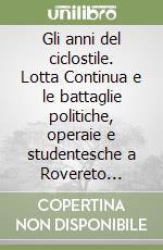 Gli anni del ciclostile. Lotta Continua e le battaglie politiche, operaie e studentesche a Rovereto (1969-1978)