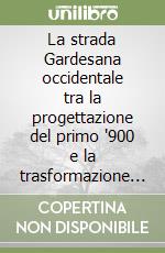 La strada Gardesana occidentale tra la progettazione del primo '900 e la trasformazione di fine secolo libro