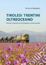 Tirolesi trentini oltreoceano. Incontri e interviste con chi è emigrato in America latina libro