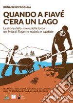 Quando a Fiavè c'era un lago. La storia dello scavo della torba nel Palù di Fiavè tra malaria e palafitte. Con DVD video libro