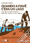 Quando a Fiavè c'era un lago. La storia dello scavo della torba nel Palù di Fiavè tra malaria e palafitte. Con DVD video libro