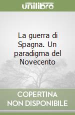 La guerra di Spagna. Un paradigma del Novecento libro