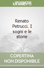 Renato Petrucci. I sogni e le storie