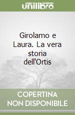 Girolamo e Laura. La vera storia dell'Ortis libro