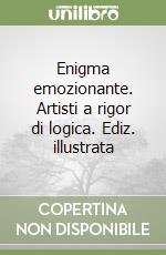 Enigma emozionante. Artisti a rigor di logica. Ediz. illustrata libro