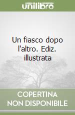 Un fiasco dopo l'altro. Ediz. illustrata libro