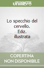 Lo specchio del cervello. Ediz. illustrata libro