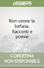 Non venne la befana. Racconti e poesie