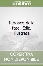 Il bosco delle fate. Ediz. illustrata libro