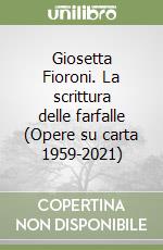 Giosetta Fioroni. La scrittura delle farfalle (Opere su carta 1959-2021) libro