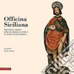 Officina siciliana. Momenti e aspetti della circolazione artistica in Sicilia in età moderna libro