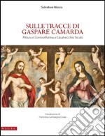 Sulle tracce di Gaspare Camarda. Pittura e Controriforma a Casalvecchio Siculo. Ediz. illustrata