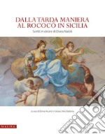 Dalla tarda Maniera al Rococò in Sicilia. Scritti in onore di Elvira Natoli. Ediz. illustrata