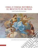 Dalla tarda Maniera al Rococò in Sicilia. Scritti in onore di Elvira Natoli. Ediz. illustrata libro