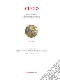 Sileno. Rivista di studi classici e cristiani (2017). Vol. 1: Greci e non Greci nell'Oriente ellenistico. Atti del Convegno (Firenze, 14-15 dicembre 2015) libro