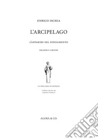 L'arcipelago. L'apparire del fondamento. Drammi e liriche libro