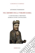 Nel grembo della Vergine Maria. Il mistero della «theotokos» madre di tutte le rivoluzioni libro