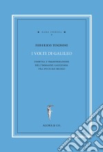 I volti di Galileo. Fortuna e trasformazione dell'immagine galileiana tra XVII e XIX secolo