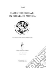 Haiku irregolari in forma di musica. Ediz. italiana e inglese libro