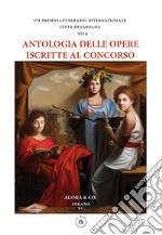 Antologia delle opere iscritte al concorso. VII premio letterario internazionale Città di Sarzana 2019 libro