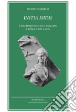 Initia Isidis. L'ingresso dei culti egiziani a Roma e nel Lazio libro