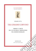 Tra umano e divino: forme e limiti del culto degli imperatori nel mondo romano libro