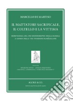 Il mattatore sacrificale, il coltello e la vittima. Morfologia del Dio indoeuropeo della guerra e genesi delle tre funzioni duméziliane libro