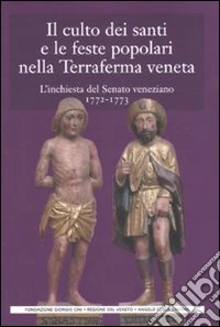 Il culto dei santi e le feste popolari nella Terraferma veneta. L'inchiesta del Senato veneziano (1772-1773)