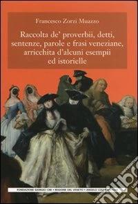 Raccolta de' proverbi, detti, sentenze, parole e frasi veneziane, arricchita d'alcuni esempi ed istorielle