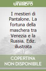 I mestieri di Pantalone. La fortuna della maschera tra Venezia e la Russia. Ediz. illustrata