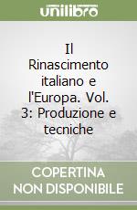 Il Rinascimento italiano e l'Europa. Vol. 3: Produzione e tecniche