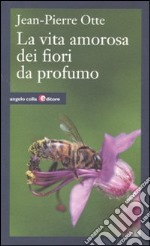 Vita amorosa dei fiori da profumo libro