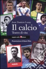 Il Calcio. Teatro di vita libro