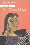 Io, Dora Maar. La mia passione per Picasso libro di Avril Nicole