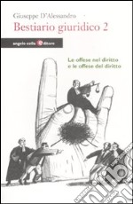 Bestiario giuridico. Vol. 2: Le offese nel diritto e le offese del diritto libro