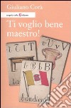 Ti voglio bene maestro! libro