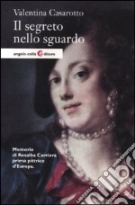 Il segreto nello sguardo. Memorie di Rosalba Carriera prima pittrice d'Europa libro