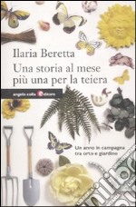 Una storia al mese più una per la teiera. Un anno in campagna tra orto e giardino libro